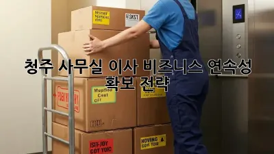 청주 사무실 이사, 비즈니스 연속성 확보 전략!