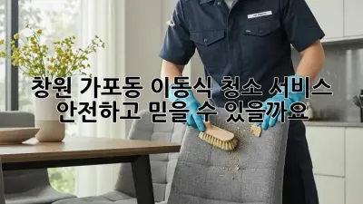창원 가포동 이동식 청소 서비스: 안전하고 믿을 수 있을까요?